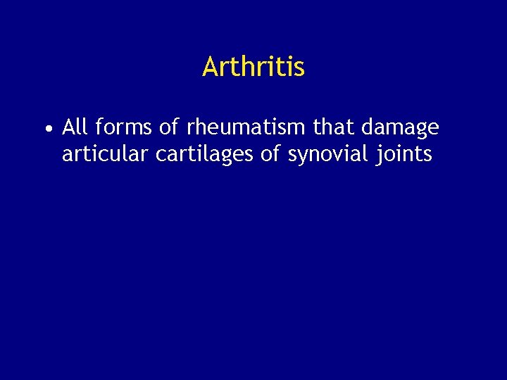 Arthritis • All forms of rheumatism that damage articular cartilages of synovial joints 