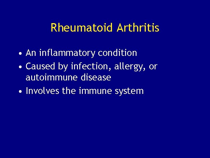 Rheumatoid Arthritis • An inflammatory condition • Caused by infection, allergy, or autoimmune disease