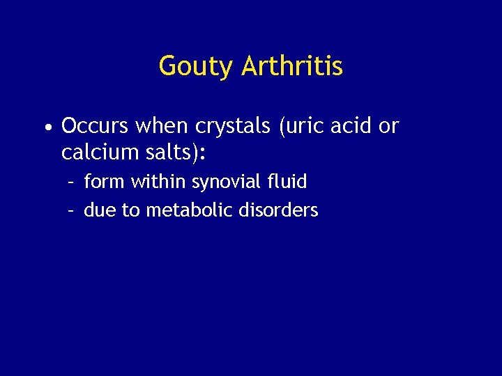 Gouty Arthritis • Occurs when crystals (uric acid or calcium salts): – form within