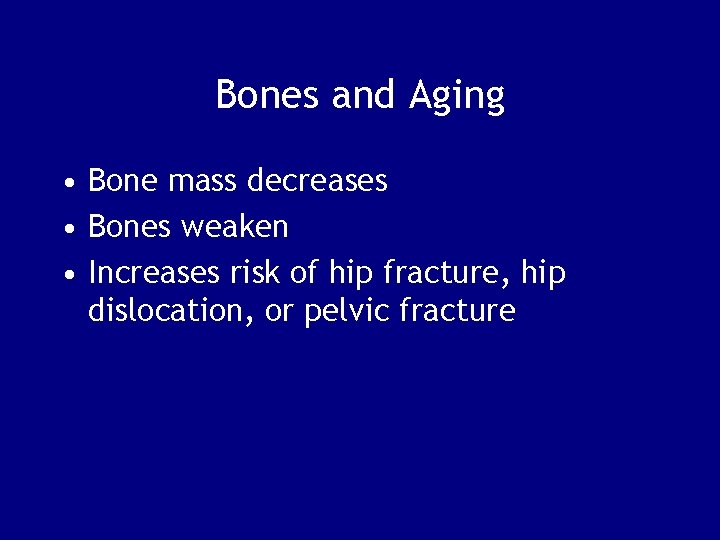 Bones and Aging • Bone mass decreases • Bones weaken • Increases risk of