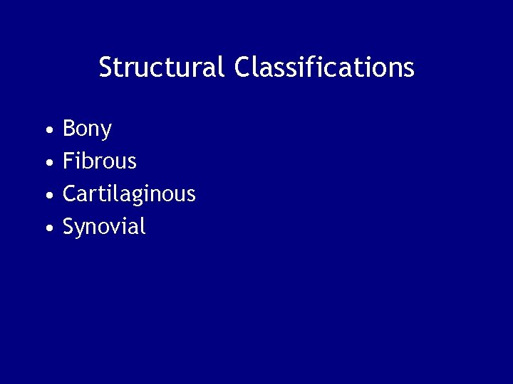 Structural Classifications • • Bony Fibrous Cartilaginous Synovial 