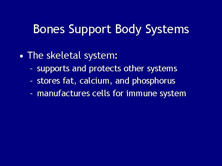 Bones Support Body Systems • The skeletal system: – supports and protects other systems