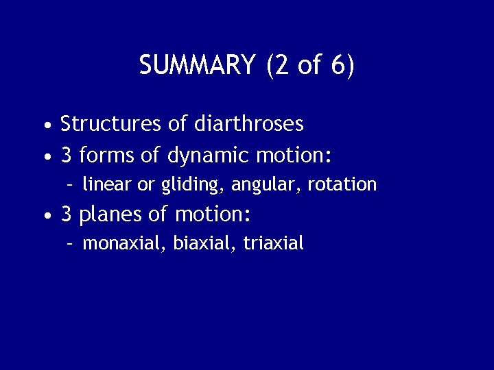 SUMMARY (2 of 6) • Structures of diarthroses • 3 forms of dynamic motion: