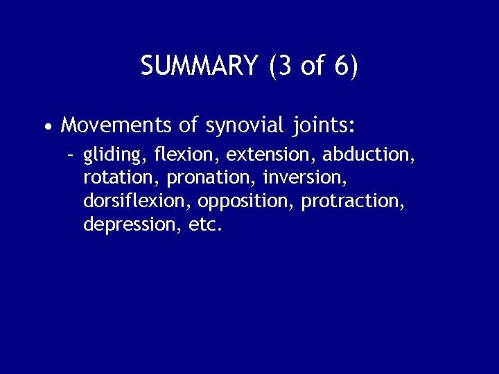 SUMMARY (3 of 6) • Movements of synovial joints: – gliding, flexion, extension, abduction,