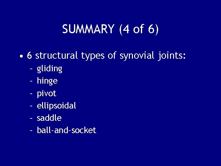 SUMMARY (4 of 6) • 6 structural types of synovial joints: – – –