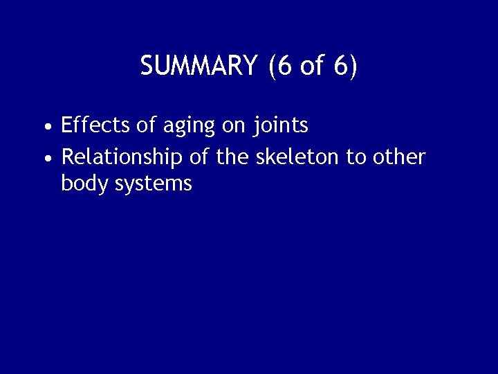 SUMMARY (6 of 6) • Effects of aging on joints • Relationship of the
