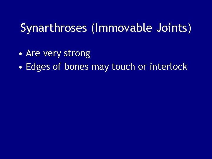 Synarthroses (Immovable Joints) • Are very strong • Edges of bones may touch or