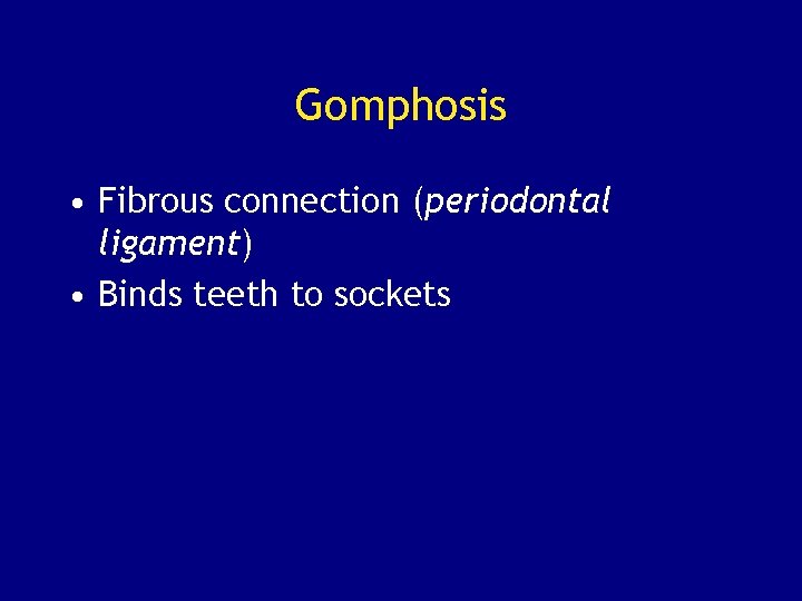 Gomphosis • Fibrous connection (periodontal ligament) • Binds teeth to sockets 