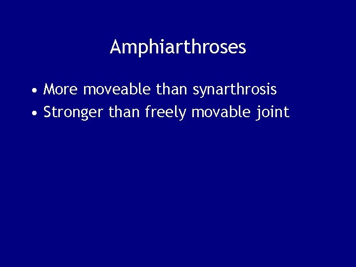 Amphiarthroses • More moveable than synarthrosis • Stronger than freely movable joint 