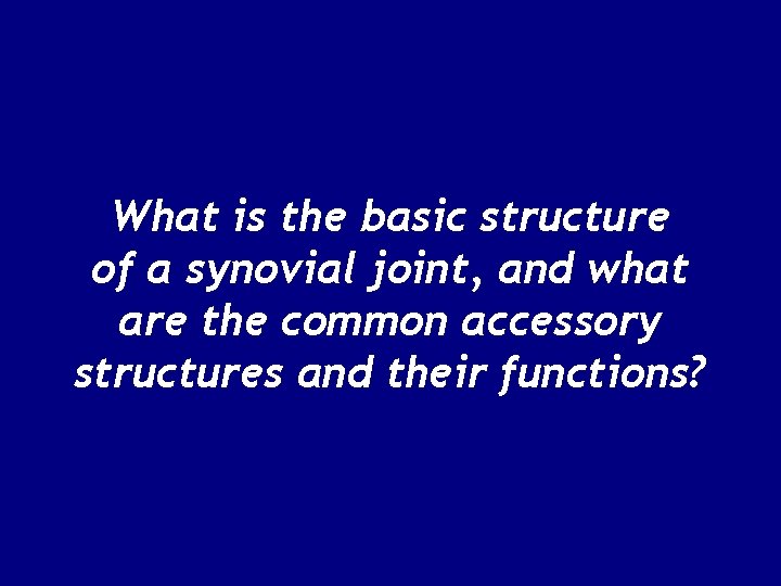 What is the basic structure of a synovial joint, and what are the common