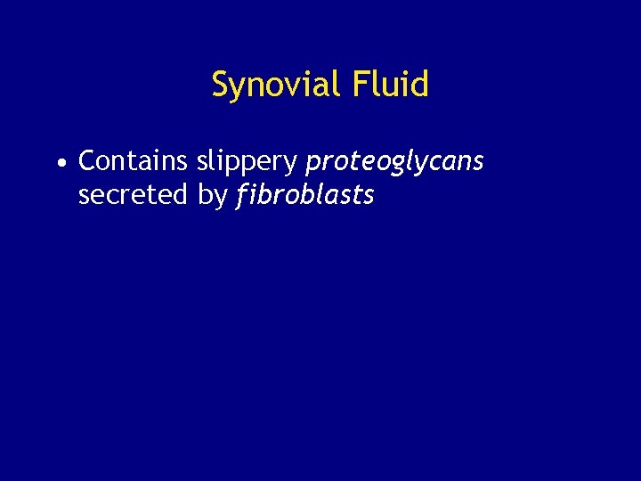 Synovial Fluid • Contains slippery proteoglycans secreted by fibroblasts 