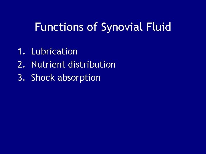 Functions of Synovial Fluid 1. Lubrication 2. Nutrient distribution 3. Shock absorption 