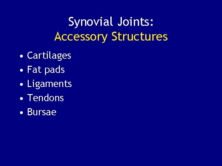 Synovial Joints: Accessory Structures • • • Cartilages Fat pads Ligaments Tendons Bursae 