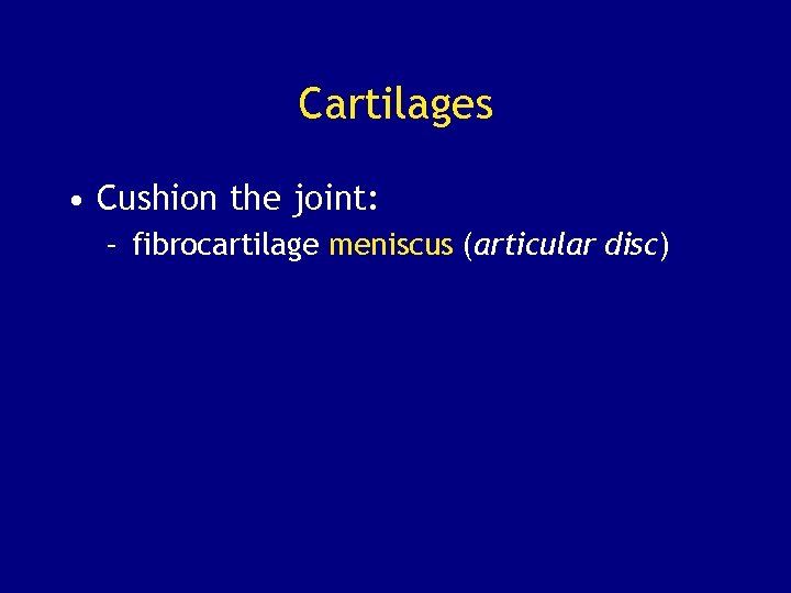 Cartilages • Cushion the joint: – fibrocartilage meniscus (articular disc) 