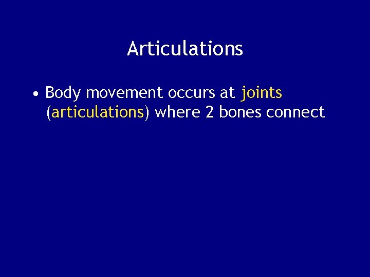 Articulations • Body movement occurs at joints (articulations) where 2 bones connect 