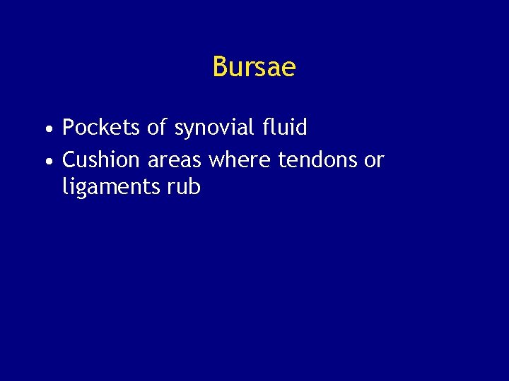 Bursae • Pockets of synovial fluid • Cushion areas where tendons or ligaments rub