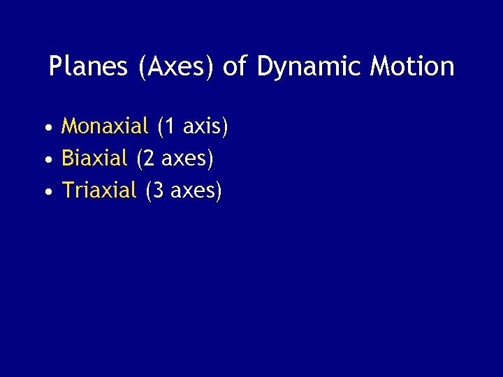 Planes (Axes) of Dynamic Motion • Monaxial (1 axis) • Biaxial (2 axes) •