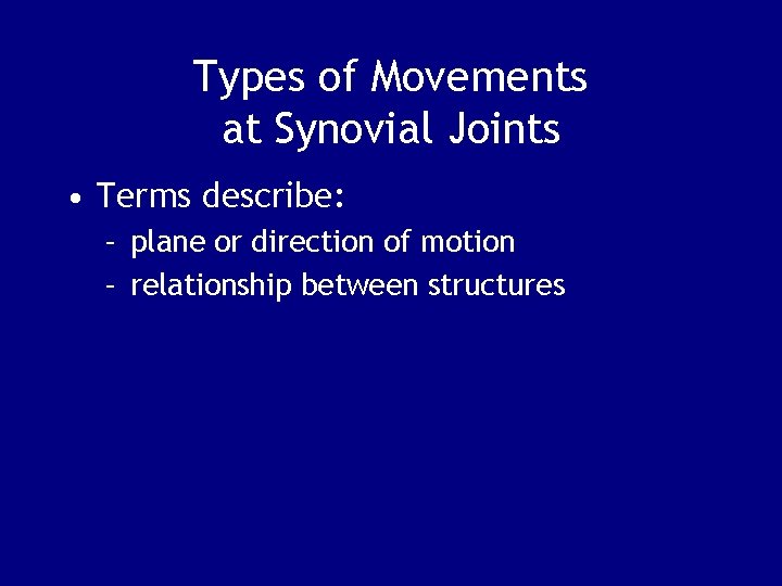 Types of Movements at Synovial Joints • Terms describe: – plane or direction of