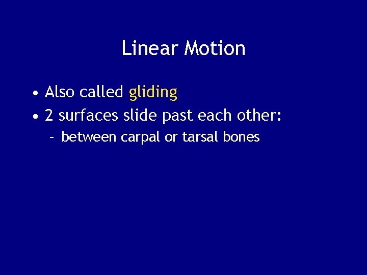 Linear Motion • Also called gliding • 2 surfaces slide past each other: –