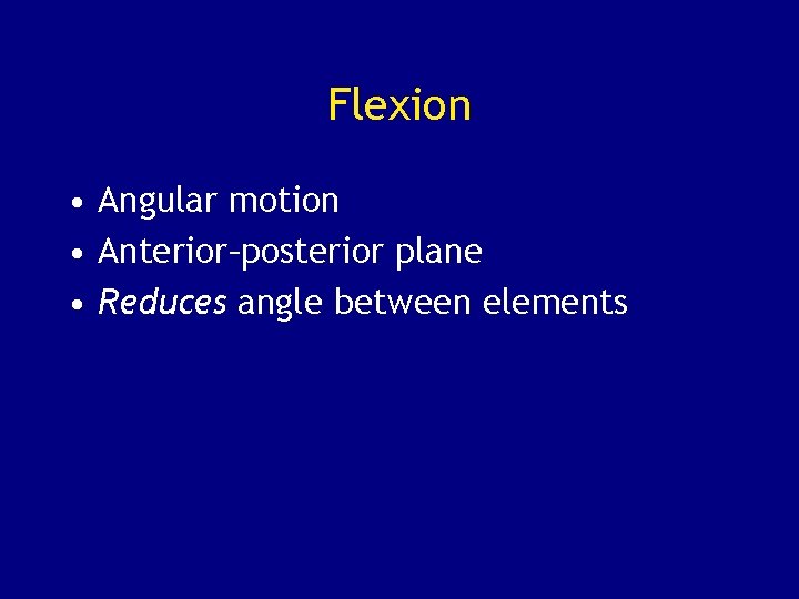 Flexion • Angular motion • Anterior–posterior plane • Reduces angle between elements 