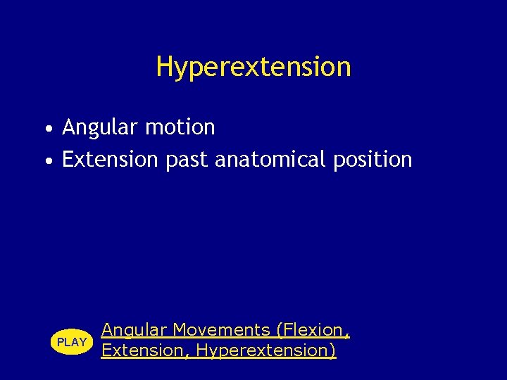 Hyperextension • Angular motion • Extension past anatomical position PLAY Angular Movements (Flexion, Extension,
