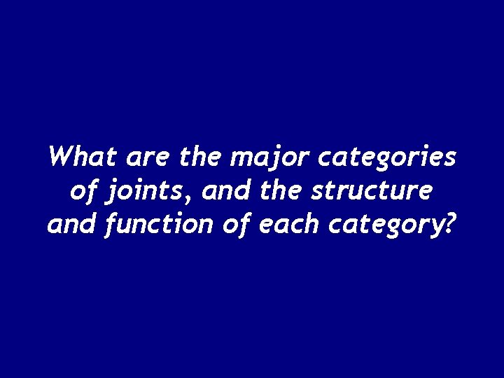 What are the major categories of joints, and the structure and function of each