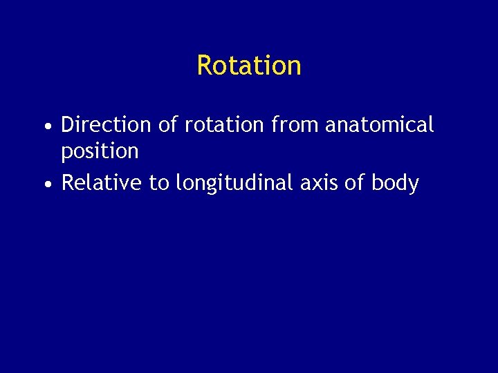 Rotation • Direction of rotation from anatomical position • Relative to longitudinal axis of