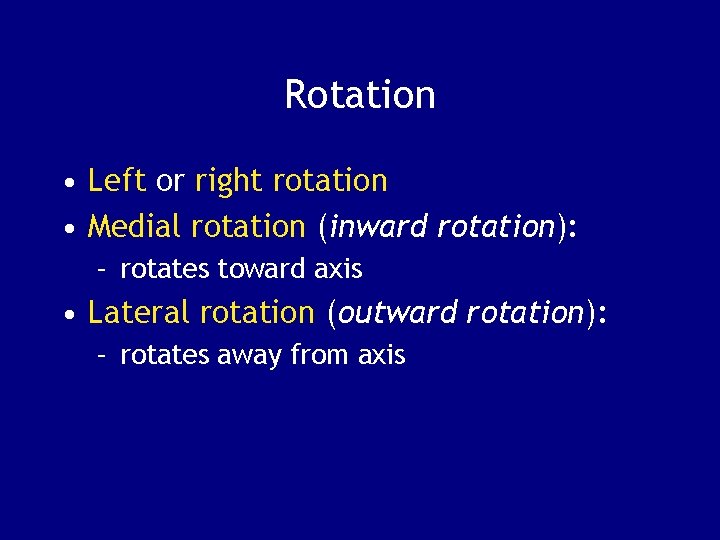 Rotation • Left or right rotation • Medial rotation (inward rotation): – rotates toward