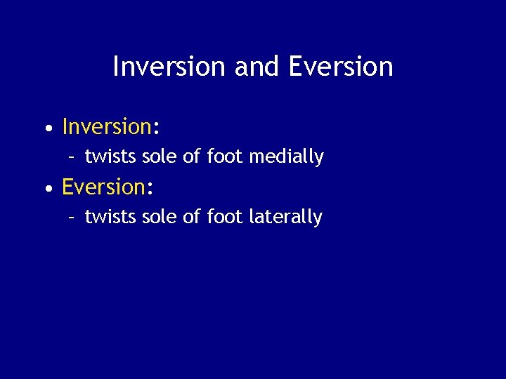 Inversion and Eversion • Inversion: – twists sole of foot medially • Eversion: –