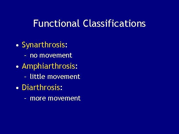 Functional Classifications • Synarthrosis: – no movement • Amphiarthrosis: – little movement • Diarthrosis: