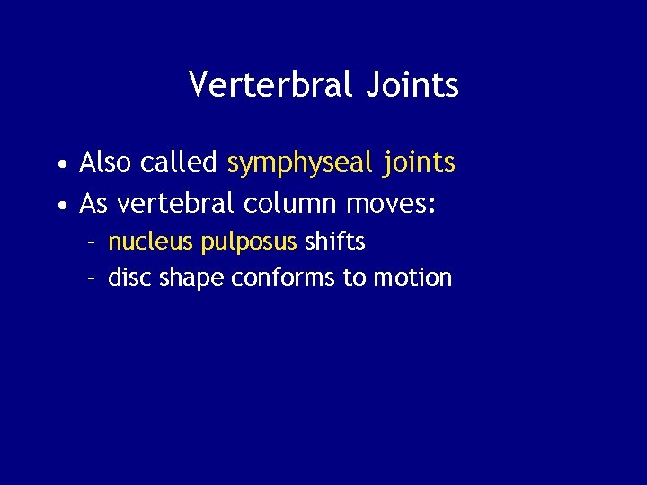 Verterbral Joints • Also called symphyseal joints • As vertebral column moves: – nucleus