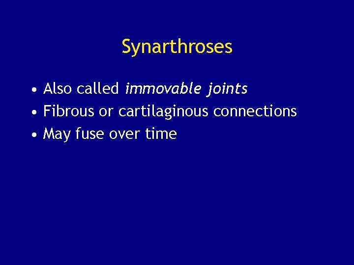 Synarthroses • Also called immovable joints • Fibrous or cartilaginous connections • May fuse