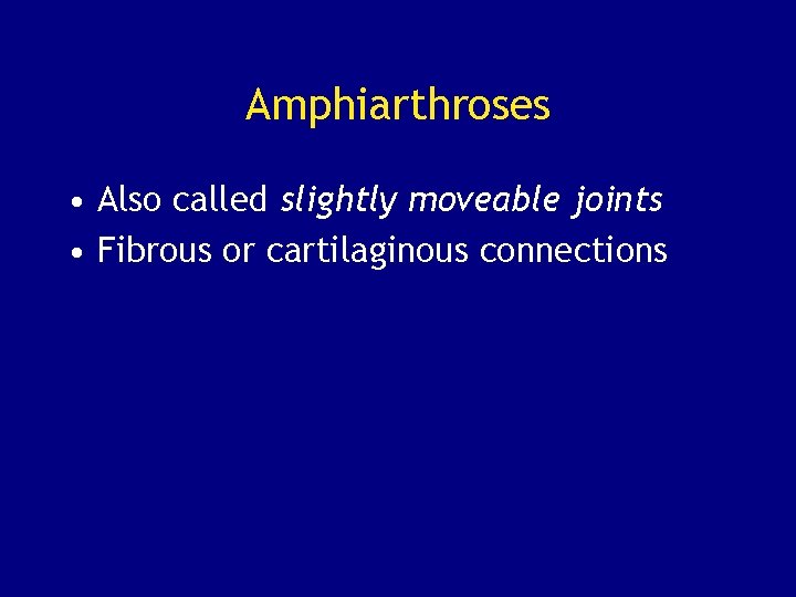 Amphiarthroses • Also called slightly moveable joints • Fibrous or cartilaginous connections 