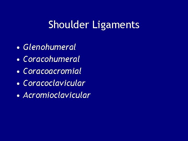 Shoulder Ligaments • • • Glenohumeral Coracoacromial Coracoclavicular Acromioclavicular 