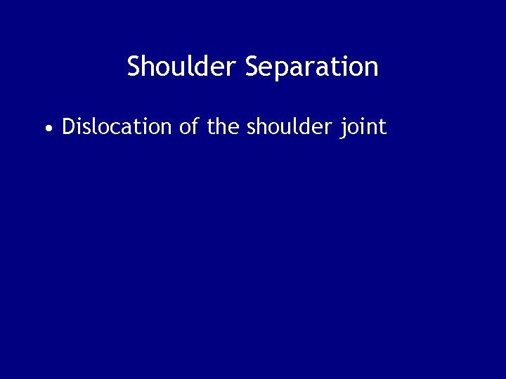 Shoulder Separation • Dislocation of the shoulder joint 