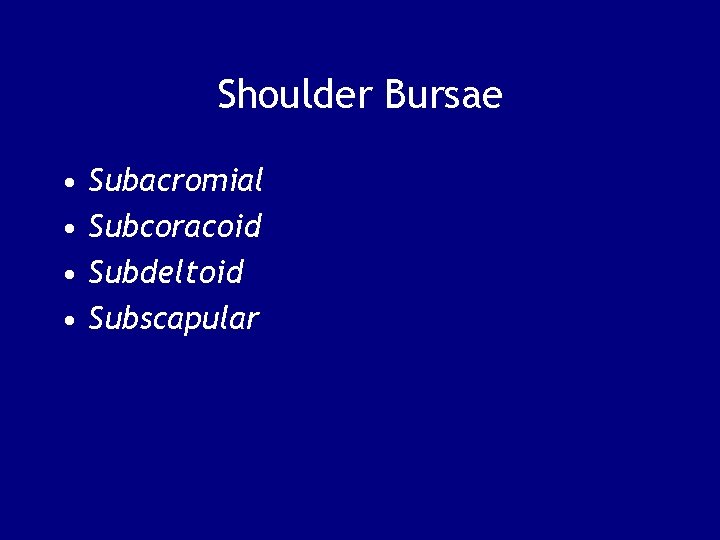Shoulder Bursae • • Subacromial Subcoracoid Subdeltoid Subscapular 