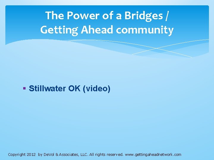 The Power of a Bridges / Getting Ahead community Stillwater OK (video) Copyright 2012 The Power of a Bridges / Getting Ahead community Stillwater OK (video) Copyright 2012