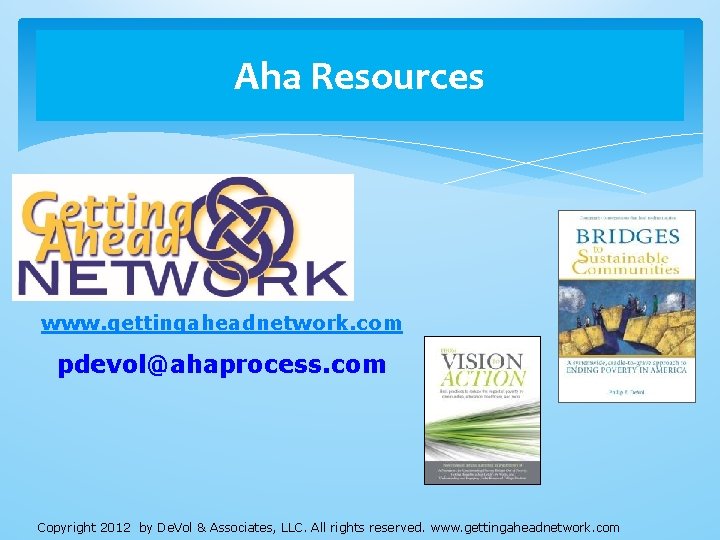 Aha Resources www. gettingaheadnetwork. com pdevol@ahaprocess. com Copyright 2012 by De. Vol & Associates, Aha Resources www. gettingaheadnetwork. com pdevol@ahaprocess. com Copyright 2012 by De. Vol & Associates,