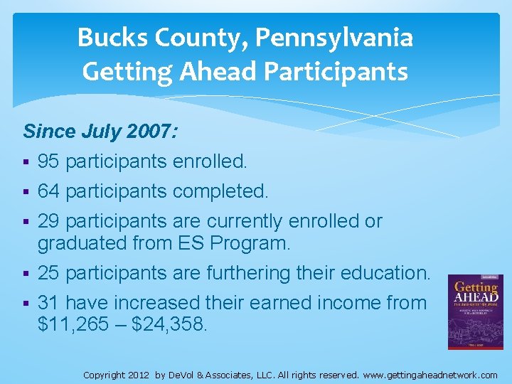 Bucks County, Pennsylvania Getting Ahead Participants Since July 2007: 95 participants enrolled. 64 participants Bucks County, Pennsylvania Getting Ahead Participants Since July 2007: 95 participants enrolled. 64 participants
