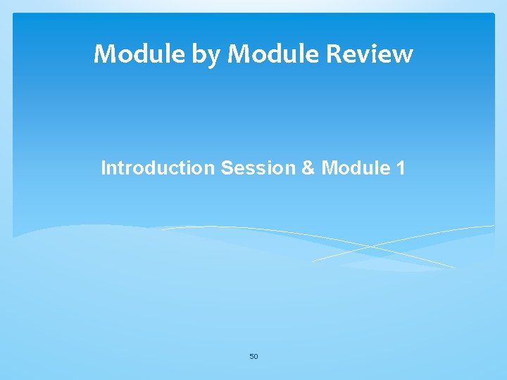 Module by Module Review Introduction Session & Module 1 50 Module by Module Review Introduction Session & Module 1 50