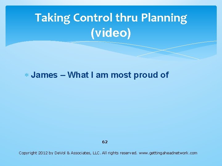 Taking Control thru Planning (video) James – What I am most proud of 62 Taking Control thru Planning (video) James – What I am most proud of 62