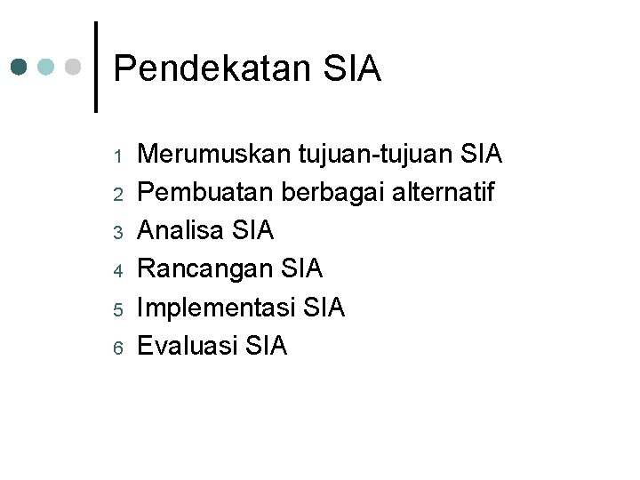 Pendekatan SIA 1 2 3 4 5 6 Merumuskan tujuan-tujuan SIA Pembuatan berbagai alternatif