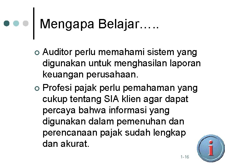Mengapa Belajar…. . Auditor perlu memahami sistem yang digunakan untuk menghasilan laporan keuangan perusahaan.