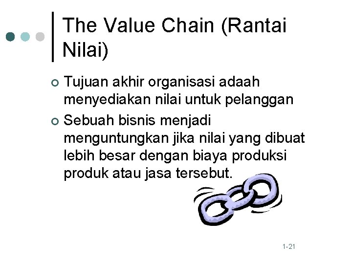 The Value Chain (Rantai Nilai) Tujuan akhir organisasi adaah menyediakan nilai untuk pelanggan ¢