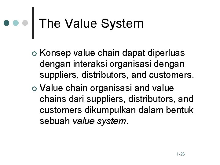 The Value System Konsep value chain dapat diperluas dengan interaksi organisasi dengan suppliers, distributors,