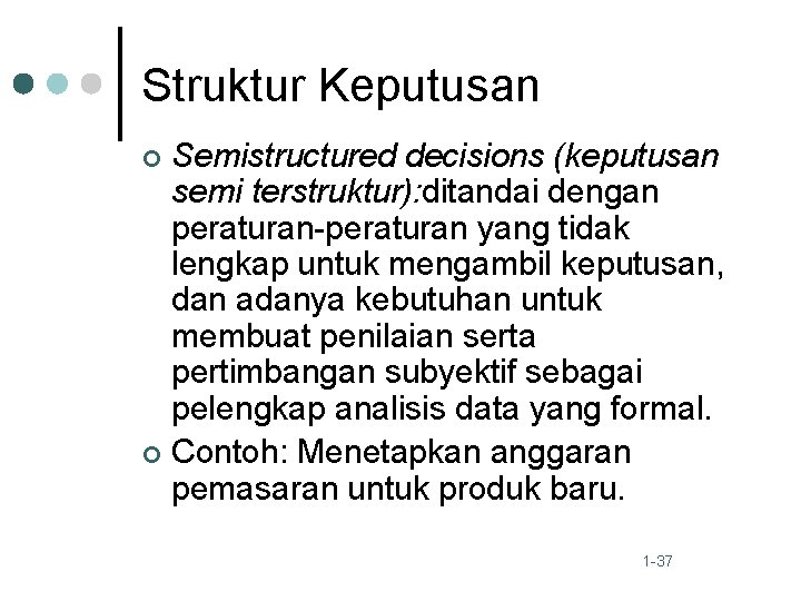 Struktur Keputusan Semistructured decisions (keputusan semi terstruktur): ditandai dengan peraturan-peraturan yang tidak lengkap untuk