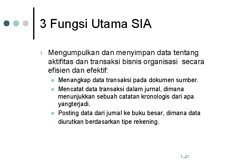 3 Fungsi Utama SIA 1 Mengumpulkan dan menyimpan data tentang aktifitas dan transaksi bisnis