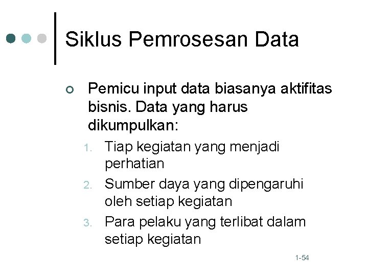 Siklus Pemrosesan Data ¢ Pemicu input data biasanya aktifitas bisnis. Data yang harus dikumpulkan: