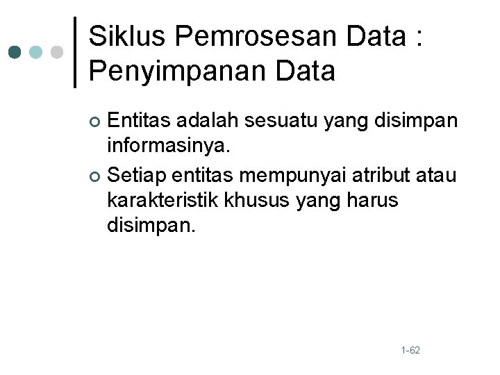Siklus Pemrosesan Data : Penyimpanan Data Entitas adalah sesuatu yang disimpan informasinya. ¢ Setiap