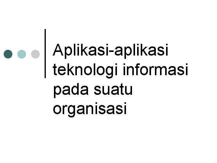 Aplikasi-aplikasi teknologi informasi pada suatu organisasi 